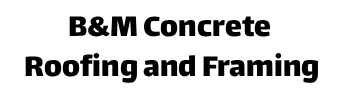 B&M Concrete Roofing and Framing
